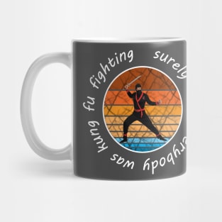 Surely Not Everybody Was Kung Fu Fighting Mug